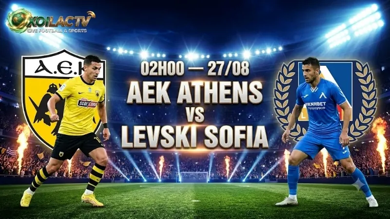 Nhận định trận đấu 02h00 ngày 27/8: AEK Athens vs Levski Sofia
