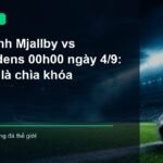 Mjallby tranh bóng với Djurgardens trong trận đấu lúc 00h00 ngày 4/9
