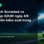 Sociedad và Celta Vigo đối đầu trong trận bóng đá Tây Ban Nha lúc 02h00 ngày 4/9